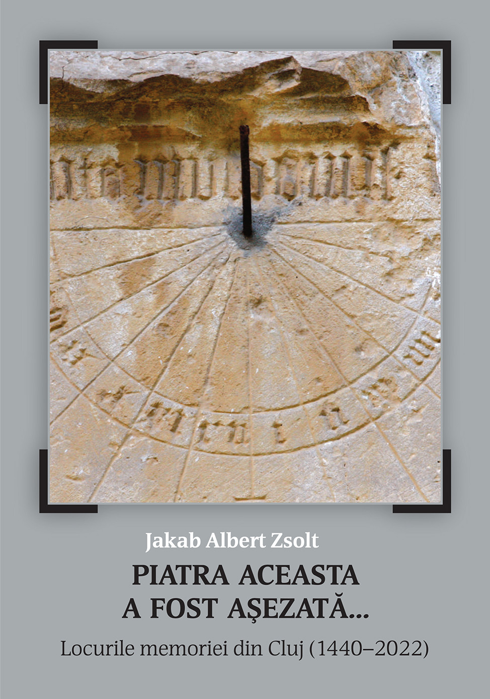 [This Stone was Bestowed... Spaces of Commemoration in Cluj (1440–2022)] Piatra aceasta a fost așezată... Locurile memoriei din Cluj (1440–2022) (Documenta et Studia Minoritatum)